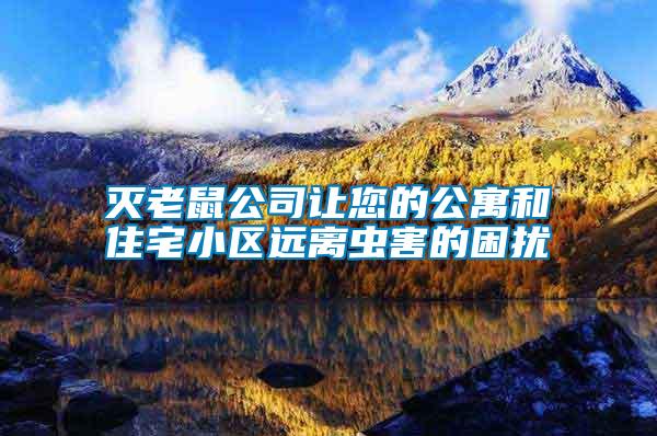 滅老鼠公司讓您的公寓和住宅小區(qū)遠(yuǎn)離蟲(chóng)害的困擾