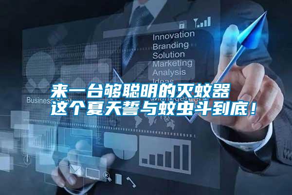 來(lái)一臺(tái)夠聰明的滅蚊器 這個(gè)夏天誓與蚊蟲(chóng)斗到底！