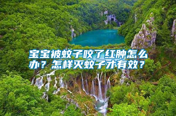 寶寶被蚊子咬了紅腫怎么辦？怎樣滅蚊子才有效？