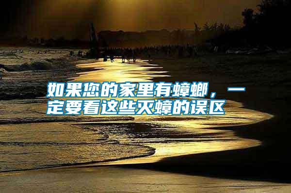如果您的家里有蟑螂，一定要看這些滅蟑的誤區(qū)
