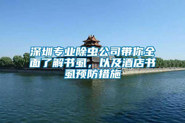 深圳專業(yè)除蟲公司帶你全面了解書虱，以及酒店書虱預防措施