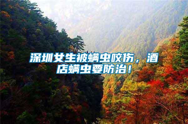 深圳女生被螨蟲咬傷，酒店螨蟲要防治！
