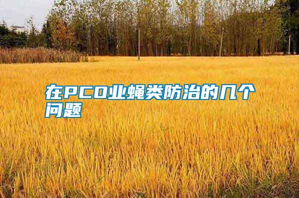 在PCO業(yè)蠅類(lèi)防治的幾個(gè)問(wèn)題