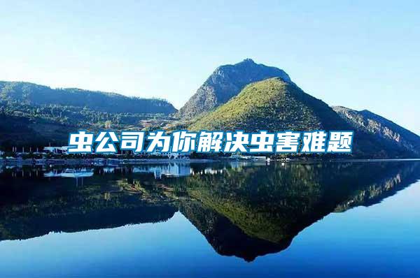 蟲公司為你解決蟲害難題