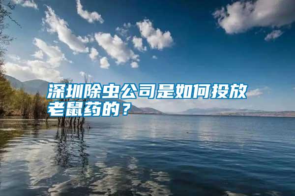 深圳除蟲公司是如何投放老鼠藥的？