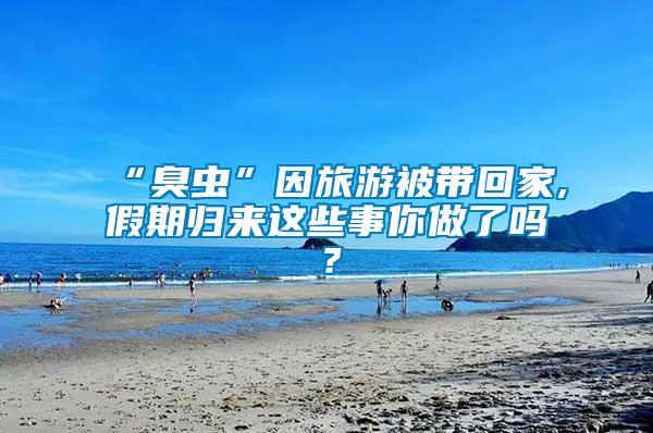 “臭蟲”因旅游被帶回家,假期歸來這些事你做了嗎？