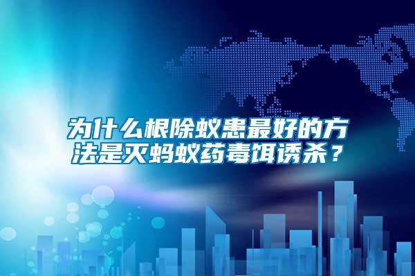 為什么根除蟻患最好的方法是滅螞蟻藥毒餌誘殺？