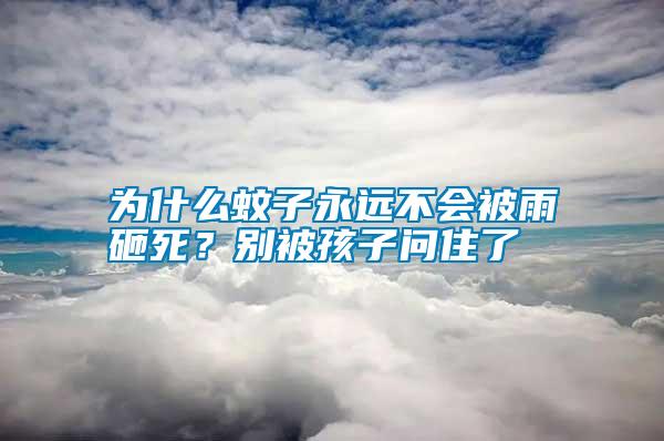 為什么蚊子永遠不會被雨砸死？別被孩子問住了