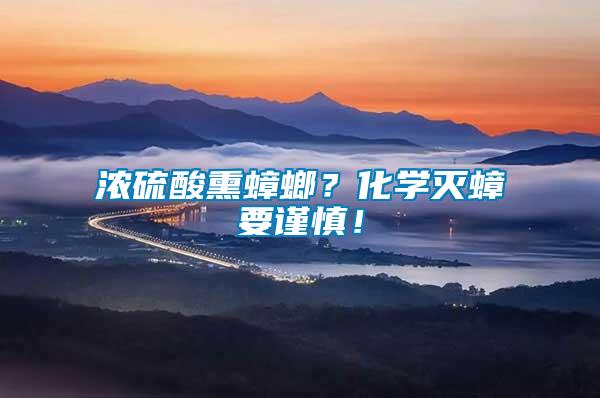 濃硫酸熏蟑螂？化學(xué)滅蟑要謹(jǐn)慎！