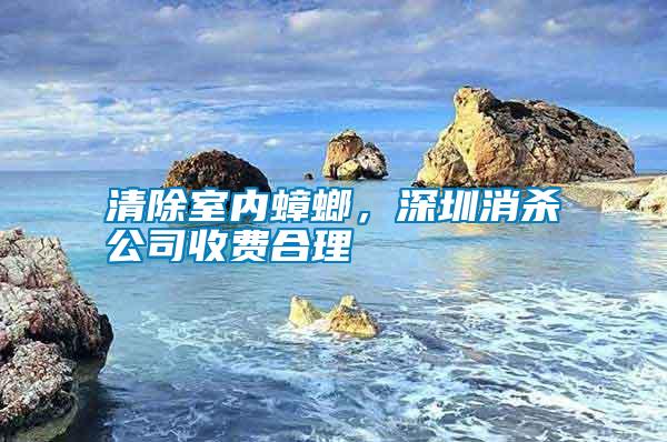 清除室內(nèi)蟑螂，深圳消殺公司收費(fèi)合理