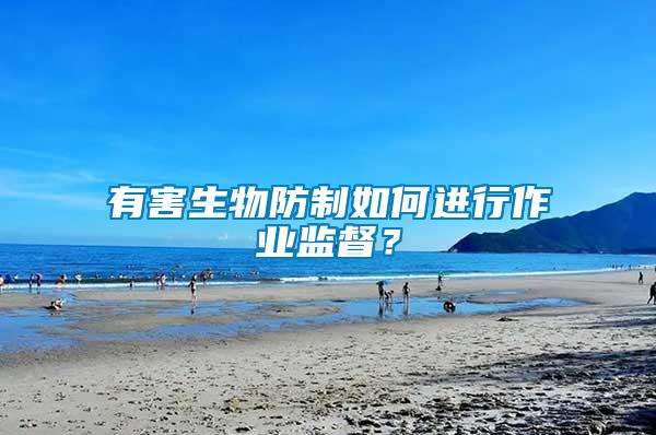 有害生物防制如何進行作業(yè)監(jiān)督？