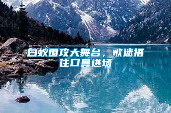 白蟻圍攻大舞臺(tái),歌迷捂住口鼻進(jìn)場(chǎng)