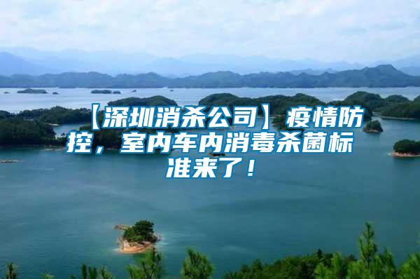 【深圳消殺公司】疫情防控，室內(nèi)車內(nèi)消毒殺菌標準來了！