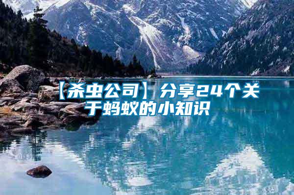 【殺蟲公司】分享24個(gè)關(guān)于螞蟻的小知識(shí)