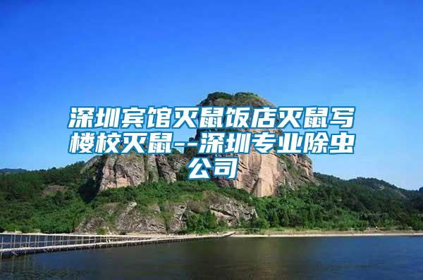 深圳賓館滅鼠飯店滅鼠寫(xiě)樓校滅鼠--深圳專業(yè)除蟲(chóng)公司
