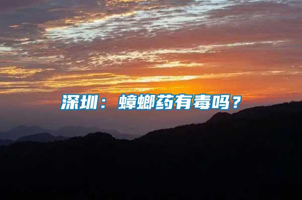 深圳：蟑螂藥有毒嗎？