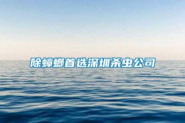 除蟑螂首選深圳殺蟲(chóng)公司