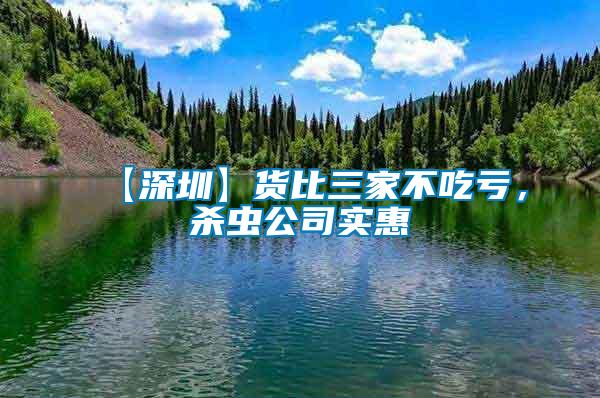 【深圳】貨比三家不吃虧，殺蟲(chóng)公司實(shí)惠