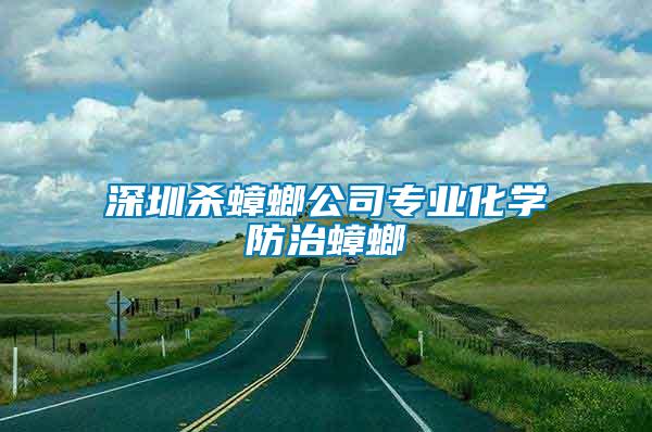 深圳殺蟑螂公司專業(yè)化學防治蟑螂