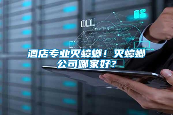 酒店專業(yè)滅蟑螂！滅蟑螂公司哪家好？