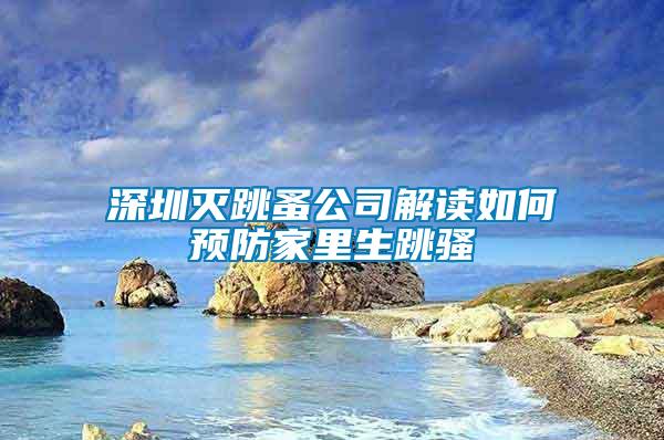 深圳滅跳蚤公司解讀如何預(yù)防家里生跳騷