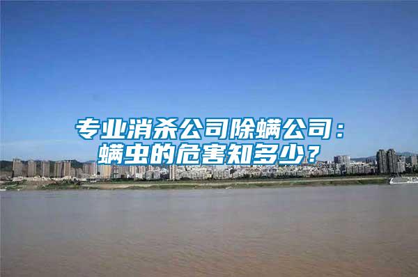 專業(yè)消殺公司除螨公司：螨蟲(chóng)的危害知多少？