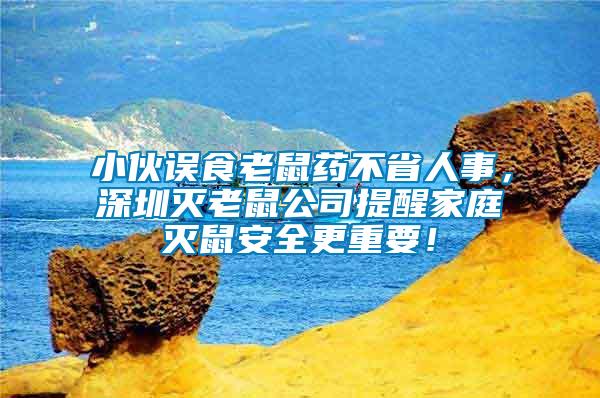 小伙誤食老鼠藥不省人事，深圳滅老鼠公司提醒家庭滅鼠安全更重要！