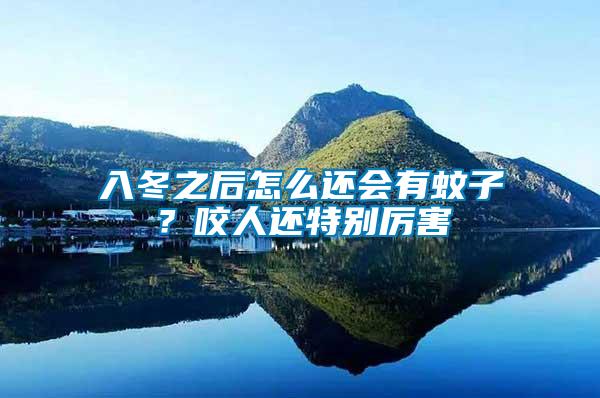 入冬之后怎么還會(huì)有蚊子？咬人還特別厲害