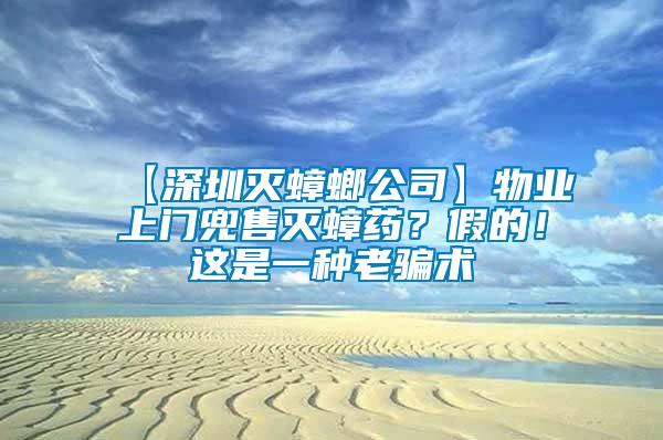 【深圳滅蟑螂公司】物業(yè)上門兜售滅蟑藥？假的！這是一種老騙術(shù)