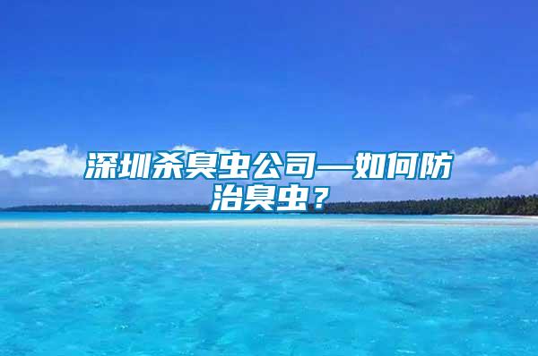 深圳殺臭蟲公司—如何防治臭蟲？