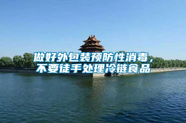 做好外包裝預(yù)防性消毒，不要徒手處理冷鏈食品