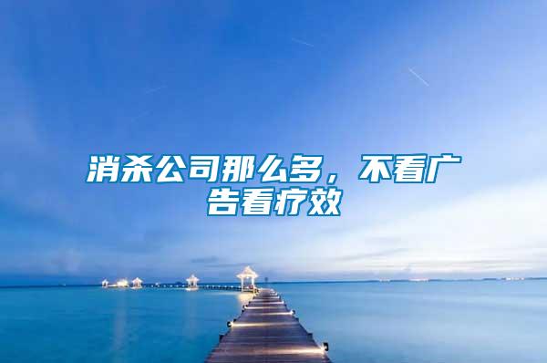 消殺公司那么多，不看廣告看療效