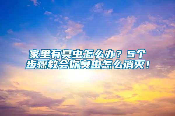 家里有臭蟲怎么辦？5個(gè)步驟教會(huì)你臭蟲怎么消滅！