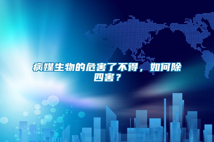 病媒生物的危害了不得，如何除四害？