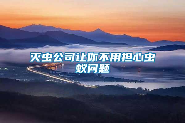 滅蟲(chóng)公司讓你不用擔(dān)心蟲(chóng)蟻問(wèn)題