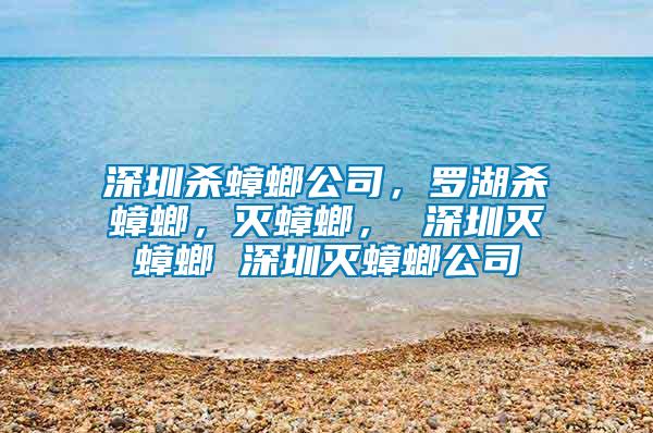 深圳殺蟑螂公司，羅湖殺蟑螂，滅蟑螂， 深圳滅蟑螂 深圳滅蟑螂公司