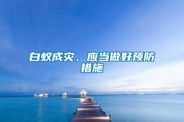 白蟻成災，應當做好預防措施