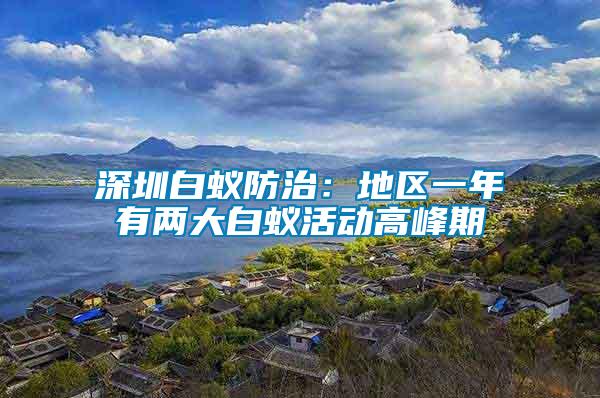 深圳白蟻防治：地區(qū)一年有兩大白蟻活動(dòng)高峰期