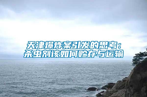 天津爆炸案引發(fā)的思考：殺蟲劑該如何貯存與運輸