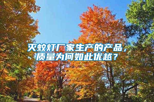 滅蚊燈廠家生產(chǎn)的產(chǎn)品，質(zhì)量為何如此優(yōu)越？