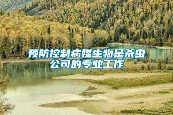 預(yù)防控制病媒生物是殺蟲(chóng)公司的專(zhuān)業(yè)工作