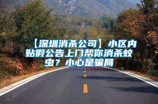 【深圳消殺公司】小區(qū)內(nèi)貼假公告上門幫你消殺蚊蟲？小心是騙局