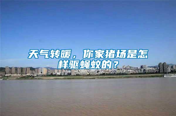 天氣轉(zhuǎn)暖，你家豬場(chǎng)是怎樣驅(qū)蠅蚊的？
