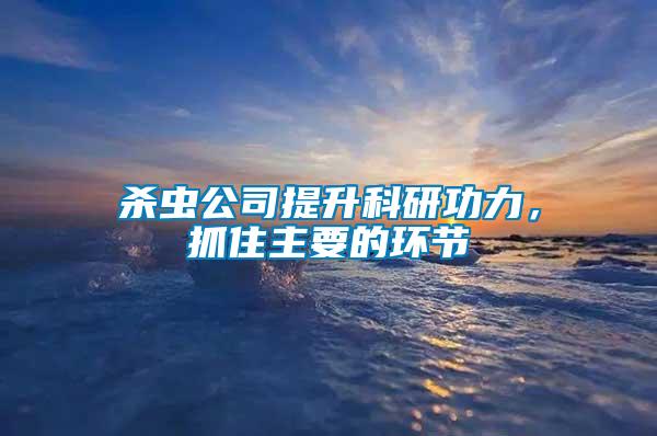 殺蟲(chóng)公司提升科研功力，抓住主要的環(huán)節(jié)