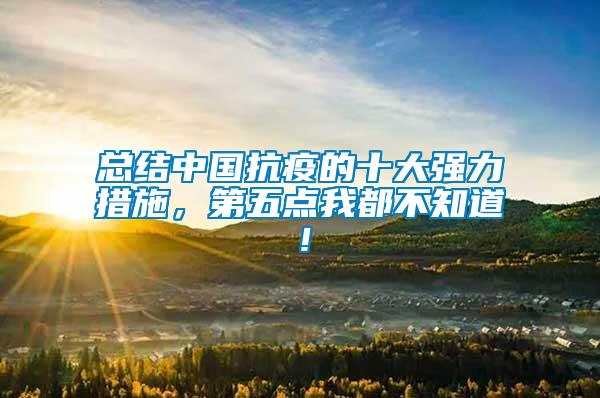 總結(jié)中國(guó)抗疫的十大強(qiáng)力措施，第五點(diǎn)我都不知道！