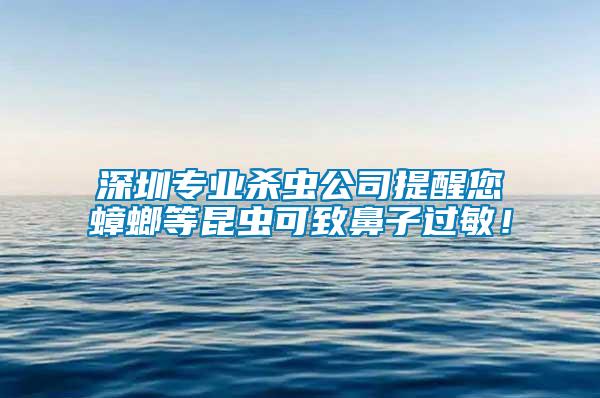 深圳專業(yè)殺蟲公司提醒您蟑螂等昆蟲可致鼻子過敏！