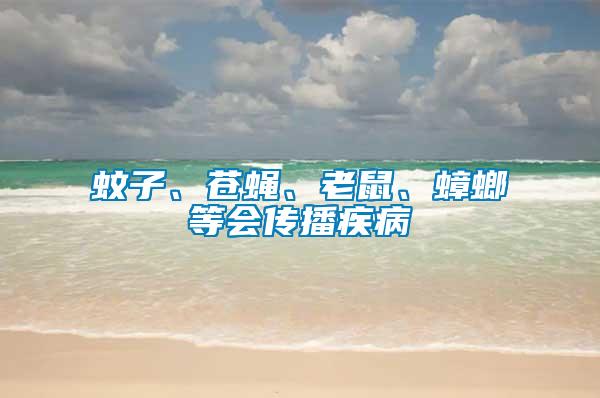 蚊子、蒼蠅、老鼠、蟑螂等會(huì)傳播疾病
