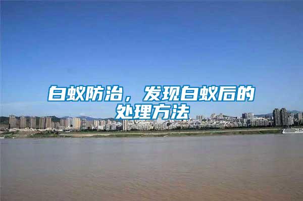 白蟻防治，發(fā)現(xiàn)白蟻后的處理方法