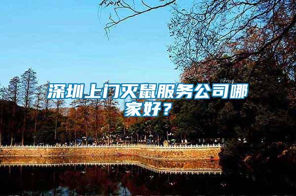 深圳上門(mén)滅鼠服務(wù)公司哪家好？