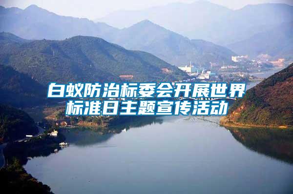 白蟻防治標(biāo)委會(huì)開(kāi)展世界標(biāo)準(zhǔn)日主題宣傳活動(dòng)